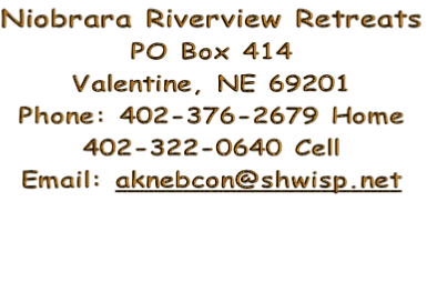 Niobrara Riverview Retreats
PO Box 414
Valentine, NE 69201
Phone: 402-376-2679 Home
402-322-0640 Cell
Email: aknebcon@shwisp.net



